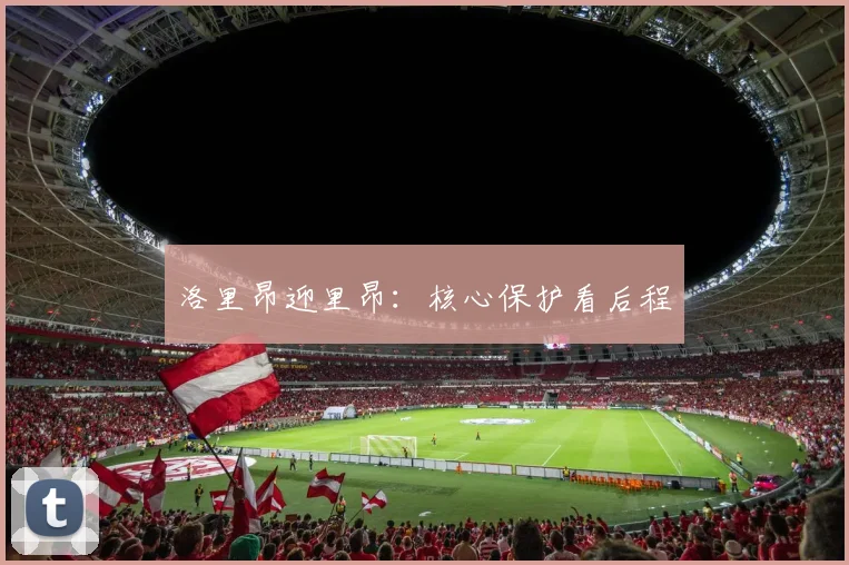 洛里昂迎里昂:核心保护看后程