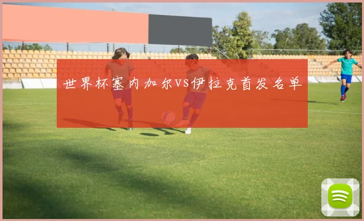 世界杯塞内加尔vs伊拉克首发名单