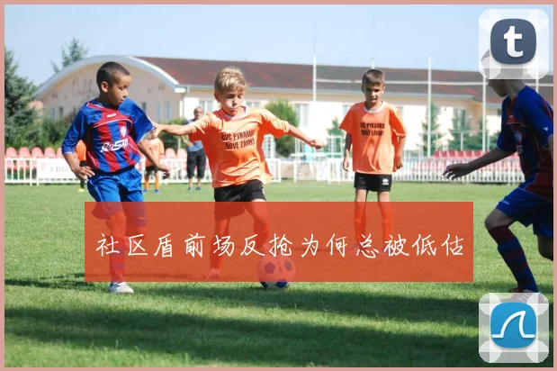 社区盾前场反抢为何总被低估